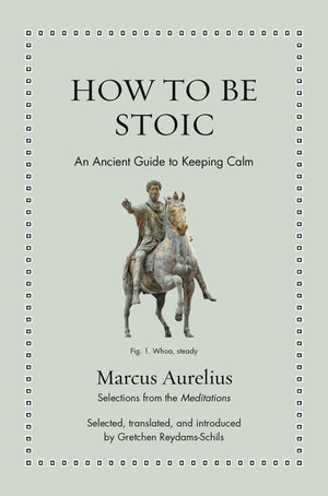 How To Be Stoic: An Ancient Guide To Keeping Calm (Ancient Wisdom For Modern Readers)