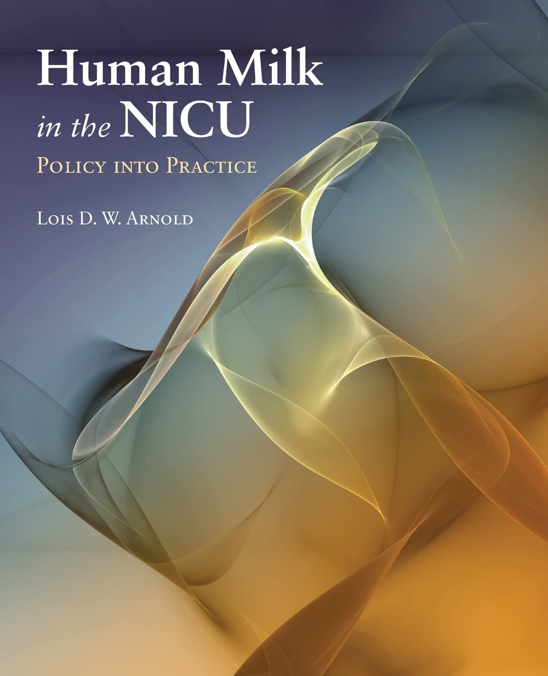 Human Milk In The Nicu: Policy Into Practice: Policy Into Practice