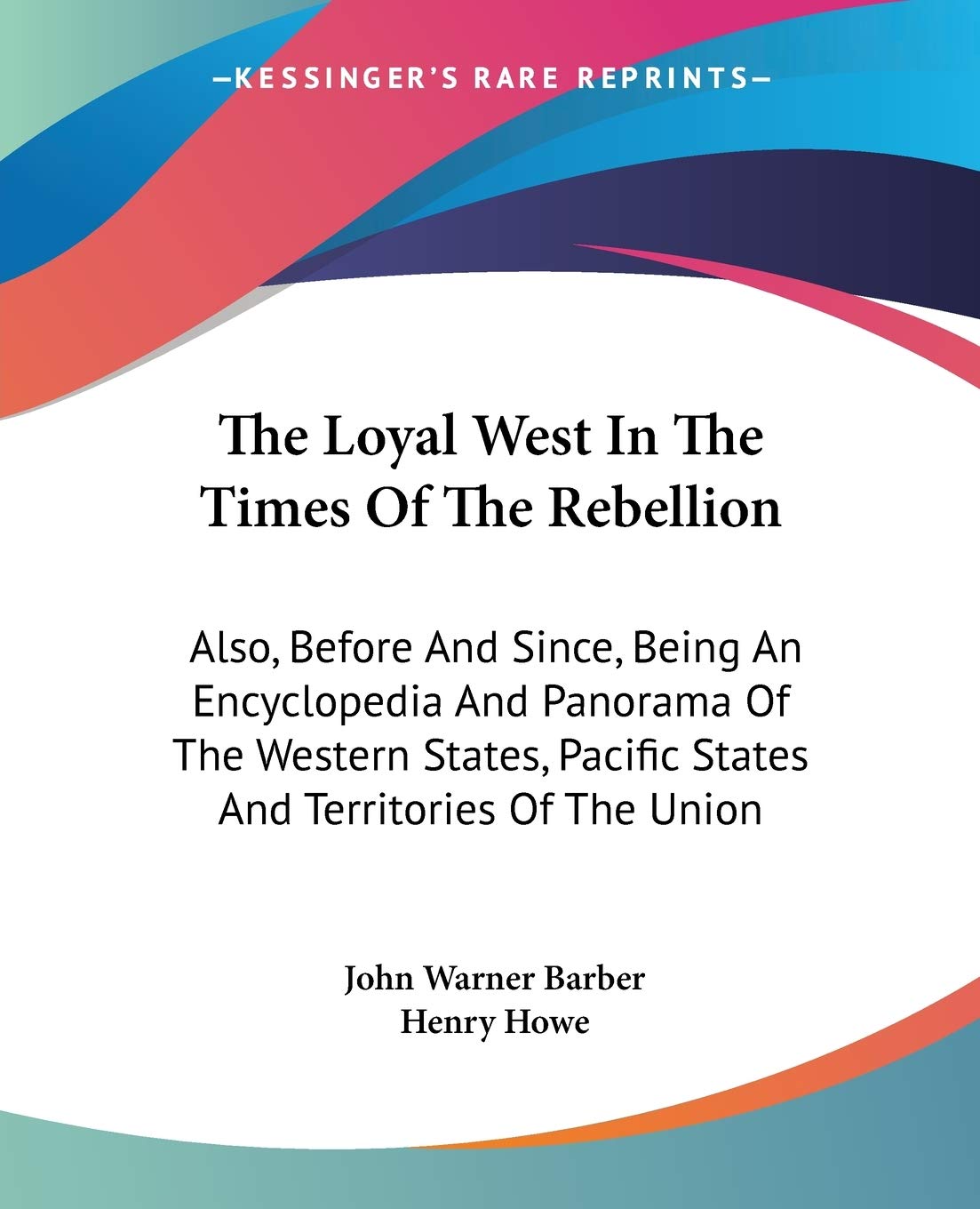 The Loyal West In The Times Of The Rebellion: Also, Before And Since, Being An Encyclopedia And Panorama Of The Western States, ,New