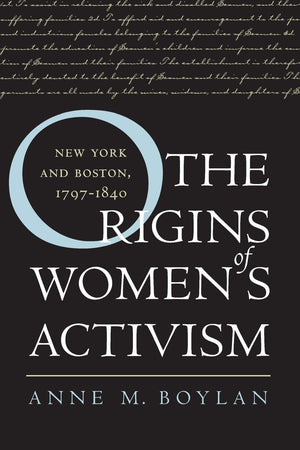 The Origins of Women's Activism: New York and Boston, 17971840,Used