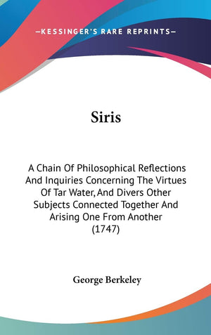 Siris: A Chain Of Philosophical Reflections And Inquiries Concerning The Virtues Of Tar Water, And Divers Other Subjects Connect,New