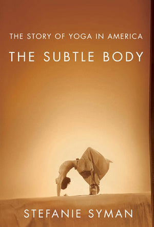 The Subtle Body: The Story of Yoga in America,Used