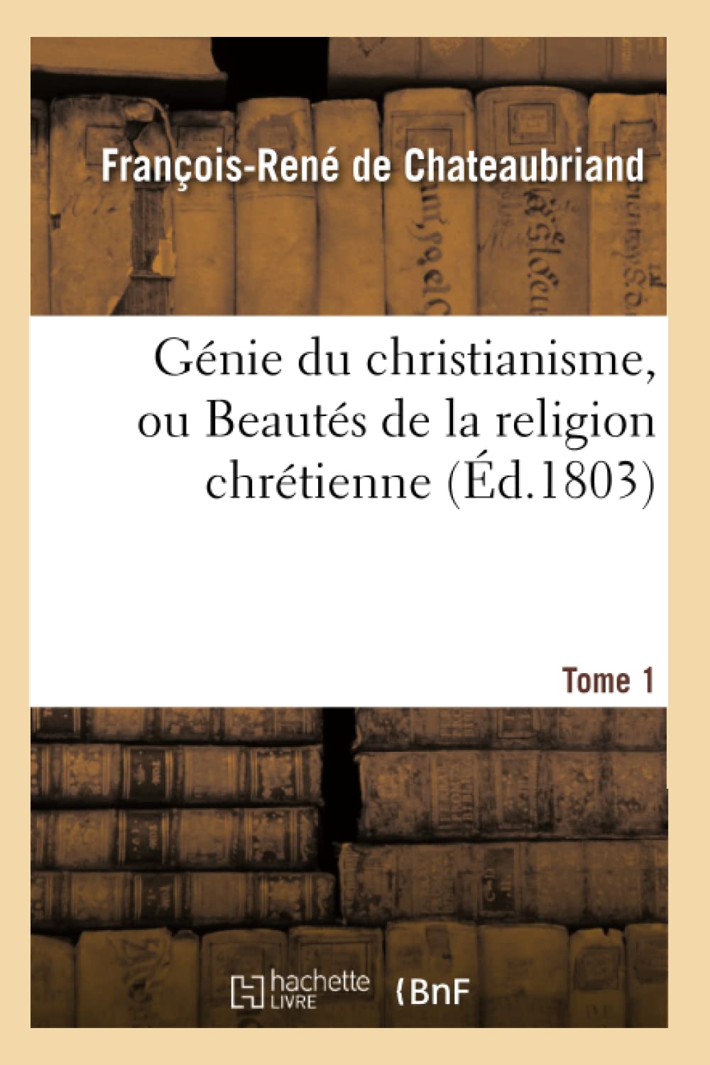 Gnie Du Christianisme, Ou Beauts De La Religion Chrtienne. Tome 1 (D.1803) (French Edition),New