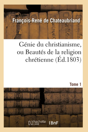 Gnie Du Christianisme, Ou Beauts De La Religion Chrtienne. Tome 1 (D.1803) (French Edition),New