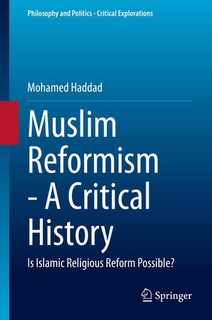 Muslim Reformism  A Critical History: Is Islamic Religious Reform Possible? (Philosophy and Politics  Critical Explorations, 1,Used