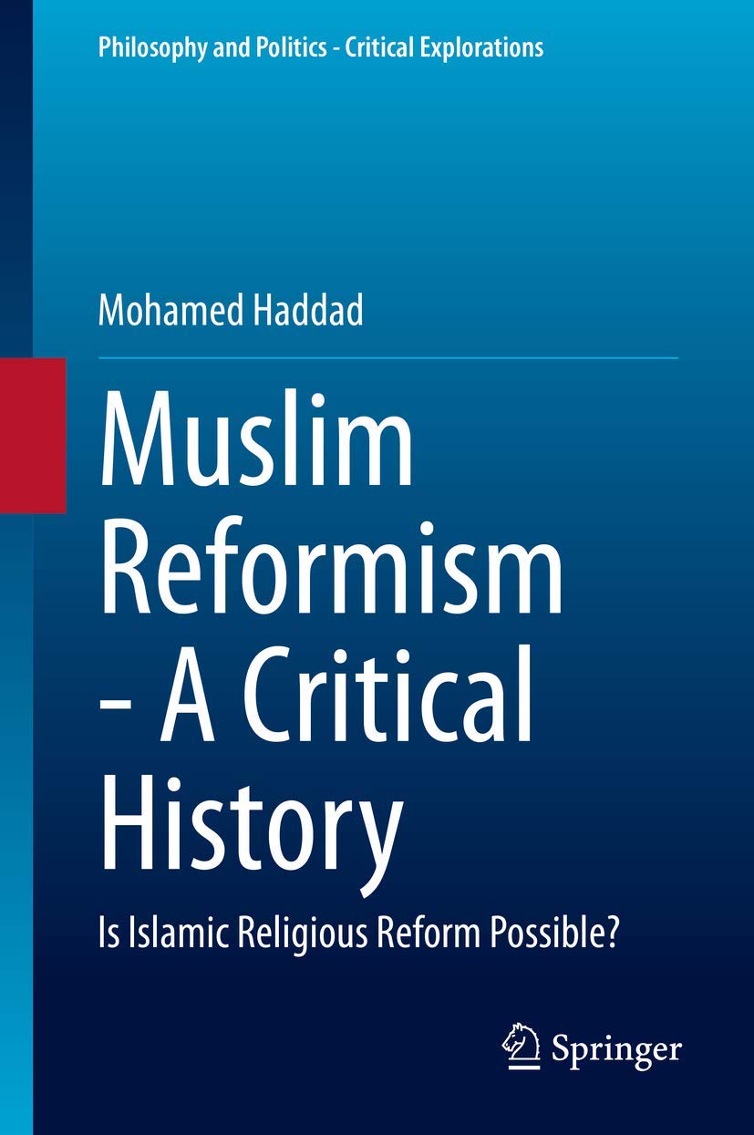 Muslim Reformism  A Critical History: Is Islamic Religious Reform Possible? (Philosophy and Politics  Critical Explorations, 1,Used