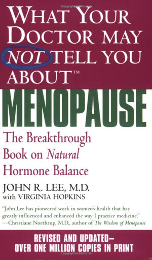 What Your Doctor May Not Tell You About Menopause (TM): The Breakthrough Book on Natural Hormone Balance,New