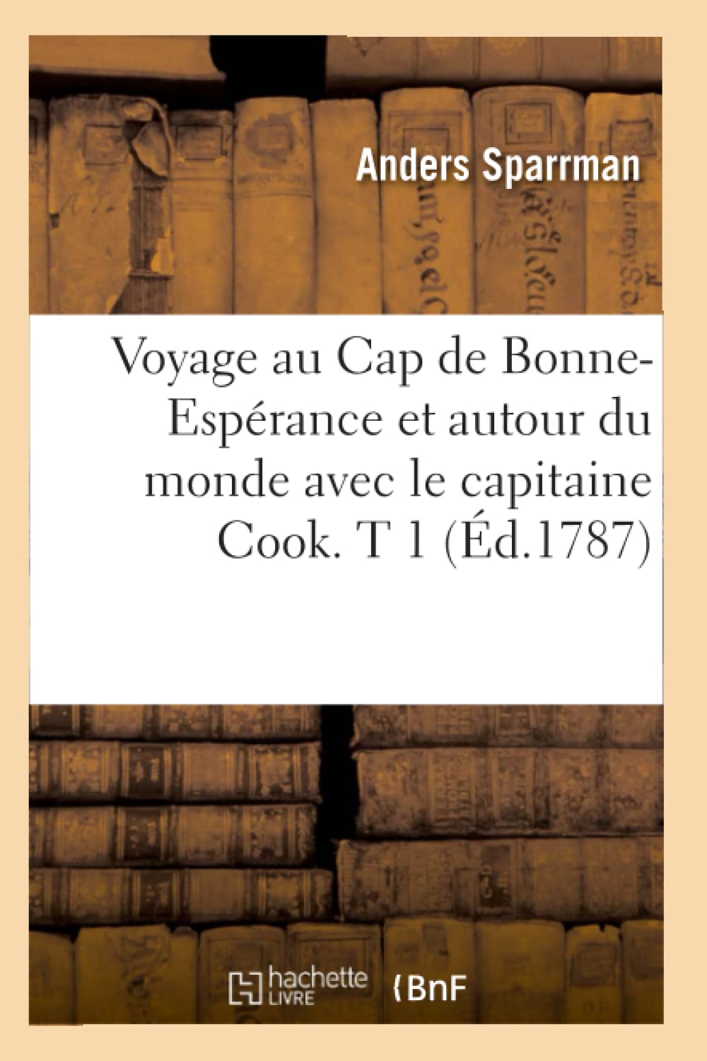 Voyage Au Cap De Bonneesprance Et Autour Du Monde Avec Le Capitaine Cook. T 1 (D.1787) (Histoire) (French Edition),New