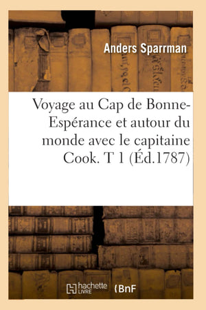 Voyage Au Cap De Bonneesprance Et Autour Du Monde Avec Le Capitaine Cook. T 1 (D.1787) (Histoire) (French Edition),New