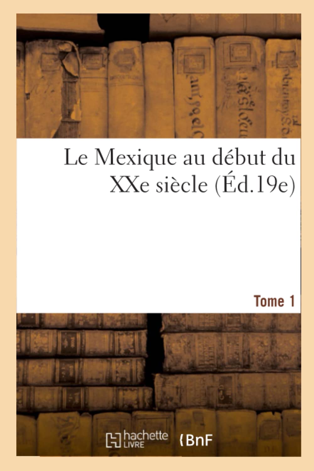 Le Mexique Au Dbut Du Xxe Sicle. Tome 1 (D.19E) (Histoire) (French Edition),New