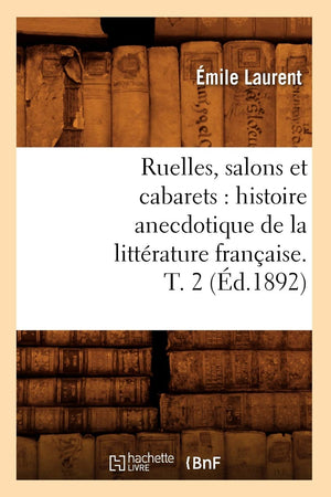 Ruelles, Salons Et Cabarets: Histoire Anecdotique De La Littrature Franaise. T. 2 (D.1892) (Litterature) (French Edition),New