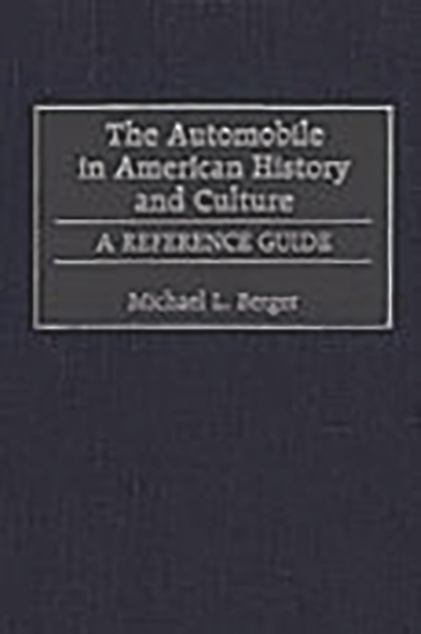 The Automobile in American History and Culture: A Reference Guide (American Popular Culture),New