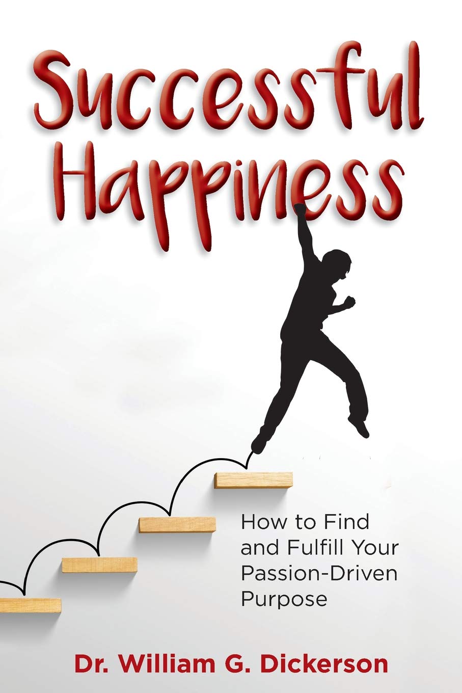 Successful Happiness: How to Find and Fulfill Your PassionDriven Purpose,New