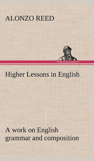 Higher Lessons in English A work on English grammar and composition,Used