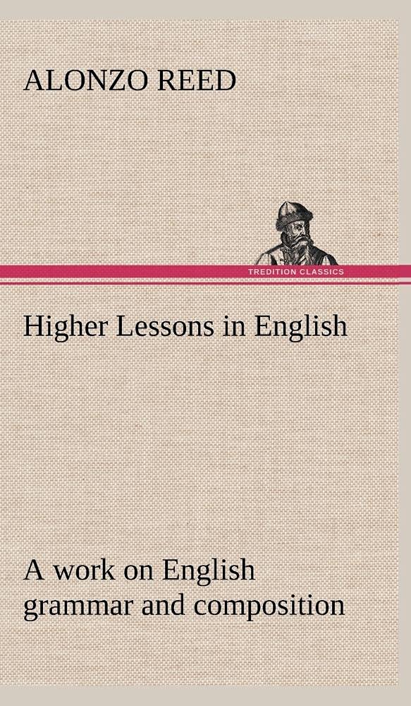 Higher Lessons in English A work on English grammar and composition,Used