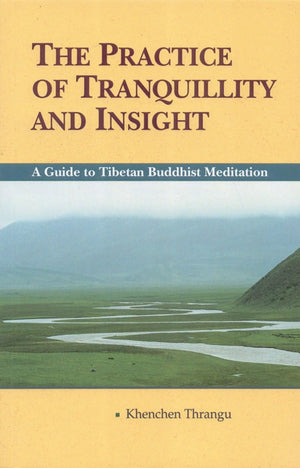 The Practice Of Tranquillity & Insight: A Guide To Tibetan Buddhist Meditation