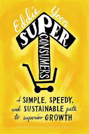 Superconsumers: A Simple, Speedy, and Sustainable Path to Superior Growth,Used