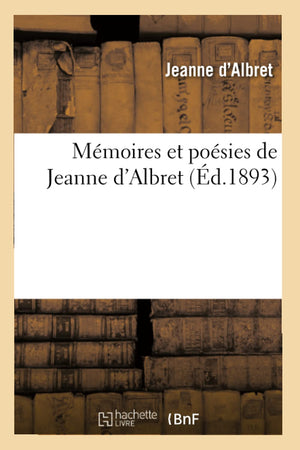 Mmoires Et Posies De Jeanne D'Albret (D.1893) (Histoire) (French Edition),New