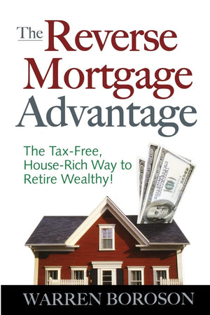 The Reverse Mortgage Advantage: The TaxFree, House Rich Way to Retire Wealthy!,Used