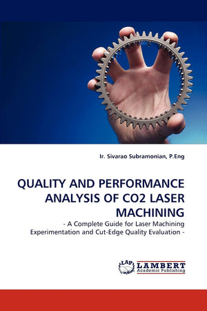 QUALITY AND PERFORMANCE ANALYSIS OF CO2 LASER MACHINING:  A Complete Guide for Laser Machining Experimentation and CutEdge Qua,Used