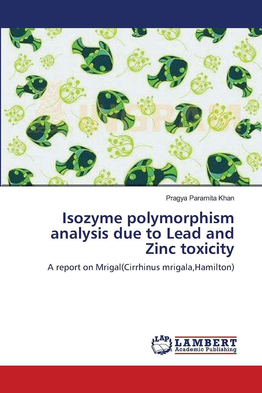 Isozyme polymorphism analysis due to Lead and Zinc toxicity: A report on Mrigal(Cirrhinus mrigala,Hamilton),Used
