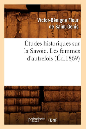 Tudes Historiques Sur La Savoie. Les Femmes D'Autrefois, (D.1869) (Histoire) (French Edition),New