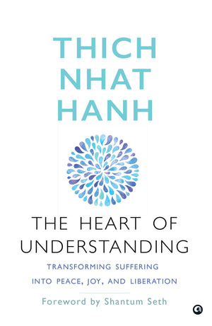The Heart Of Understanding: Transforming Suffering Into Peace, Joy, And Liberation