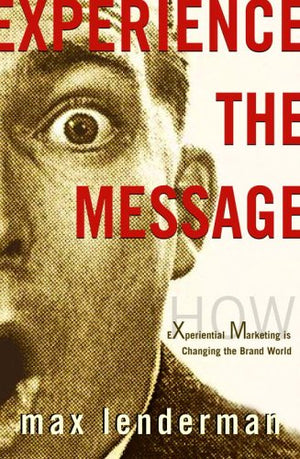 Experience The Message: How Experiential Marketing Is Changing The Brand World