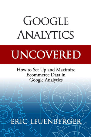 Google Analytics Uncovered: How to Set Up and Maximize Ecommerce Data in Google Analytics,Used
