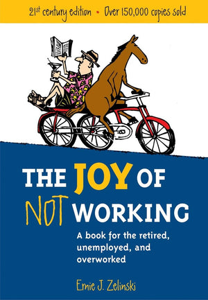 The Joy of Not Working: A Book for the Retired, Unemployed and Overworked 21st Century Edition,New
