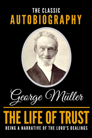 The Life Of Trust  The Classic Autobiography Of George Mller,New