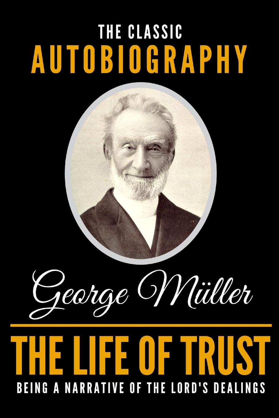 The Life Of Trust  The Classic Autobiography Of George Mller,New
