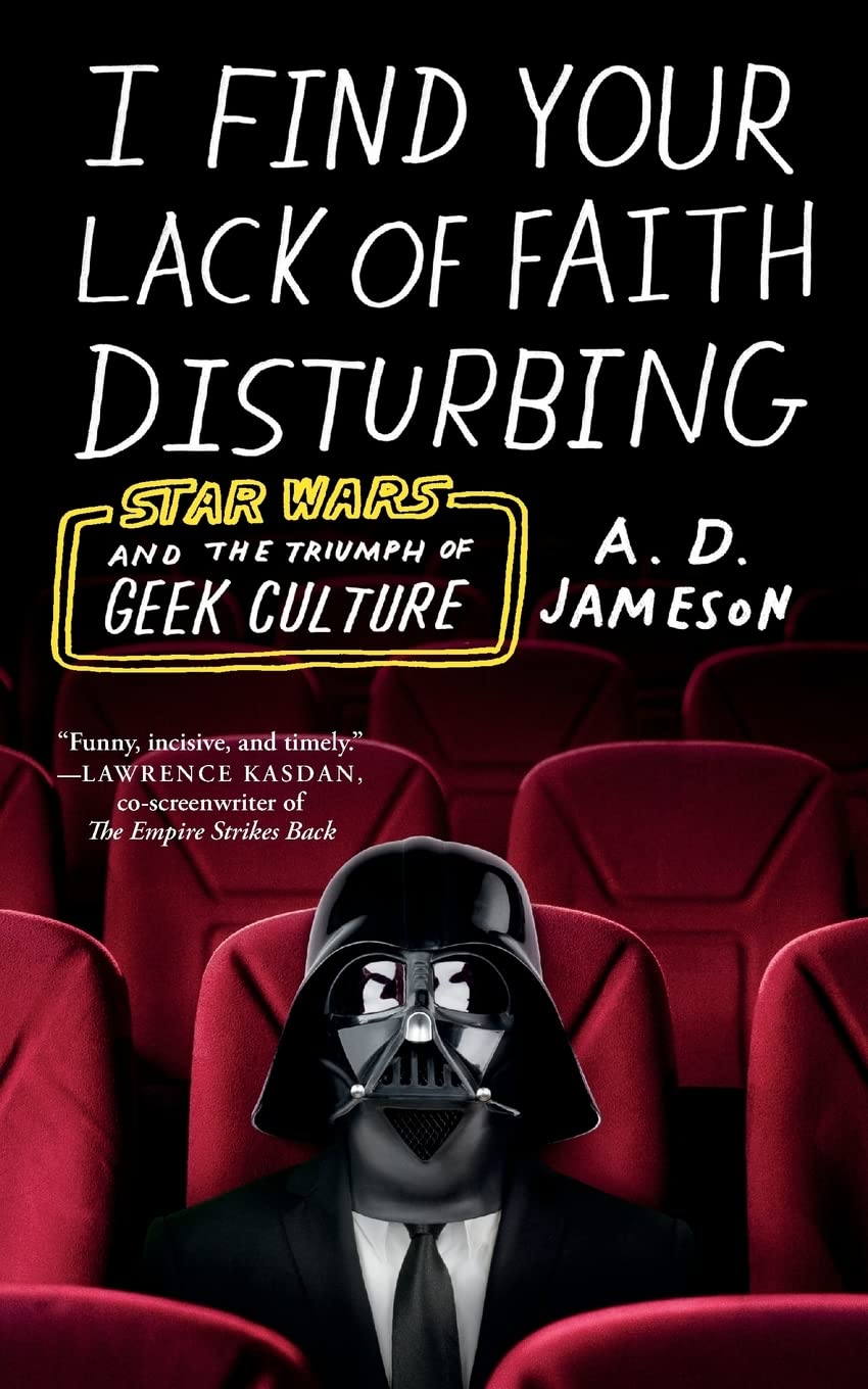 I Find Your Lack of Faith Disturbing: Star Wars and the Triumph of Geek Culture,Used