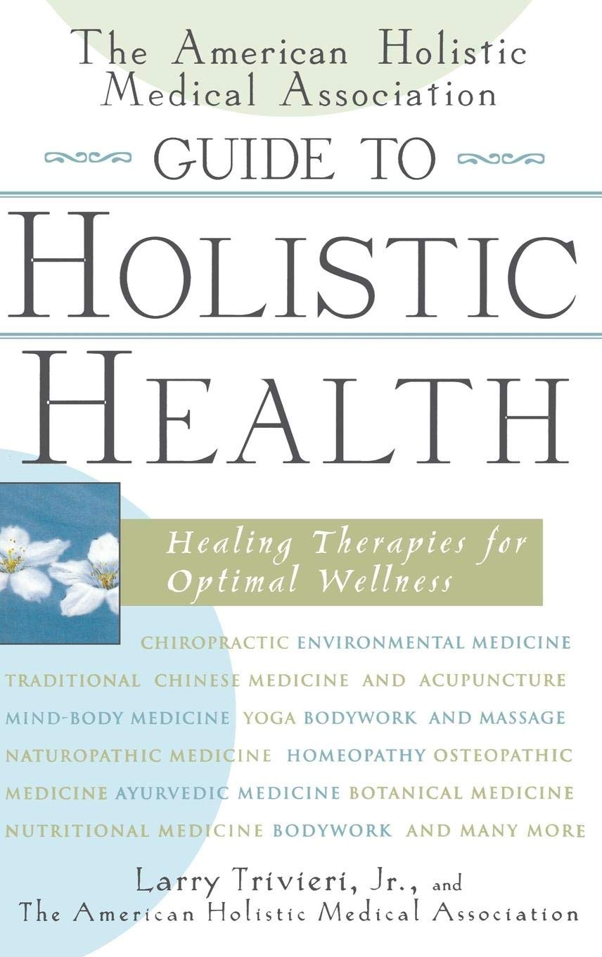 The American Holistic Medical Association Guide To Holistic Health: Healing Therapies For Optimal Wellness,New