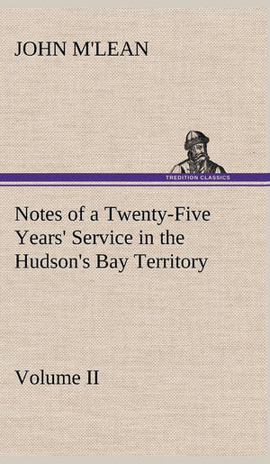 Notes of a TwentyFive Years' Service in the Hudson's Bay Territory Volume II.,Used