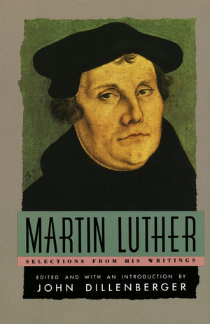 Martin Luther : Selections From His Writings,New