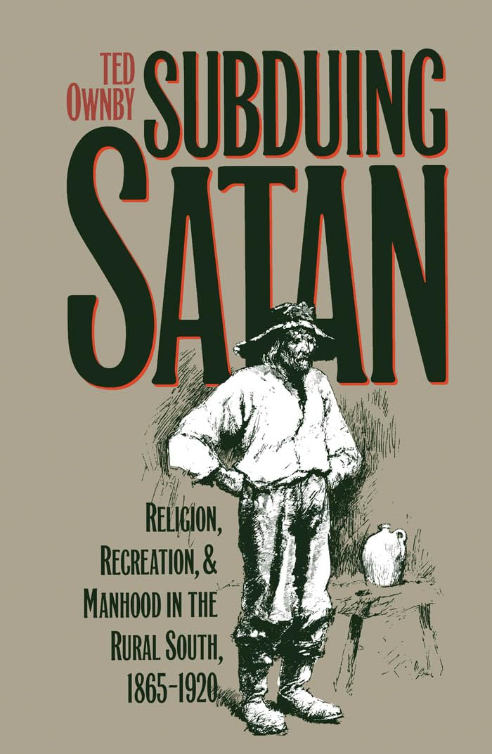 Subduing Satan: Religion, Recreation, and Manhood in the Rural South, 18651920 (Fred W. Morrison Series in Southern Studies),Used