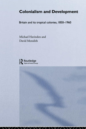Colonialism And Development: Britain And Its Tropical Colonies, 18501960