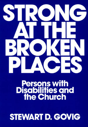 Strong At Broken Places: Persons With Disabilities And The Church,New