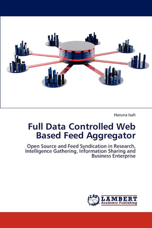 Full Data Controlled Web Based Feed Aggregator: Open Source and Feed Syndication in Research, Intelligence Gathering, Informatio,Used