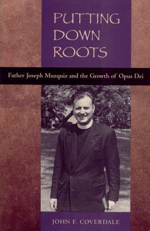 Putting Down Roots  Fr. Joseph Muzquiz and the Growth of Opus Dei,Used