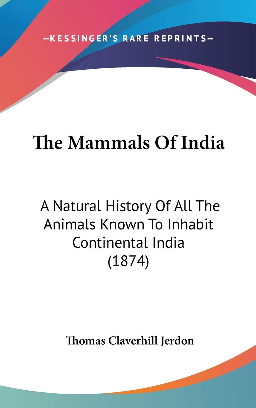 The Mammals Of India: A Natural History Of All The Animals Known To Inhabit Continental India (1874),New