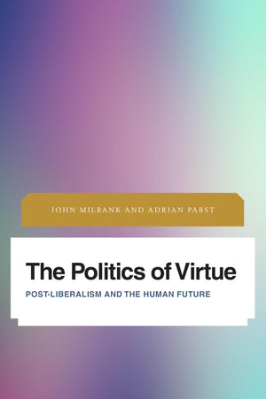 The Politics of Virtue: PostLiberalism and the Human Future (Future Perfect: Images of the Time to Come in Philosophy, Politics,Used