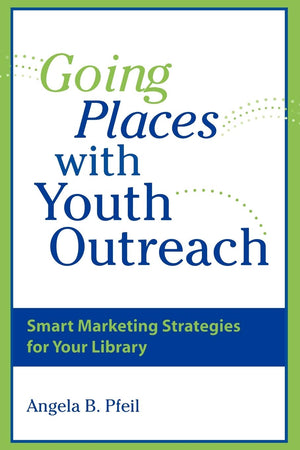 Going Places With Youth Outreach: Smart Marketing Strategies For Your Library,Used