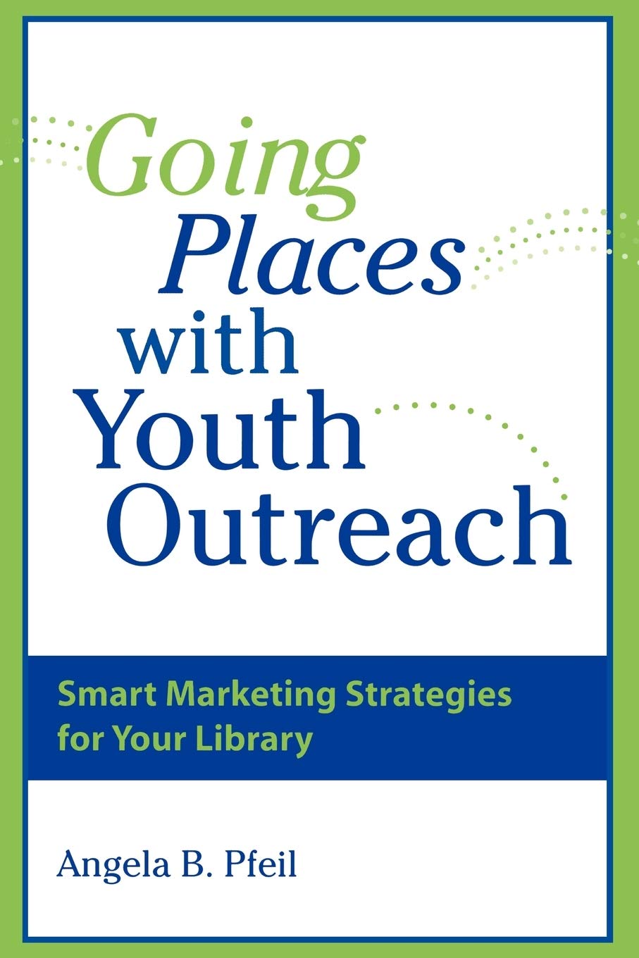 Going Places With Youth Outreach: Smart Marketing Strategies For Your Library,Used