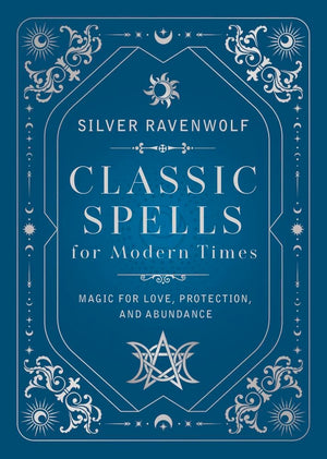 Classic Spells For Modern Times: Magick For Abundance, Love, And Protection