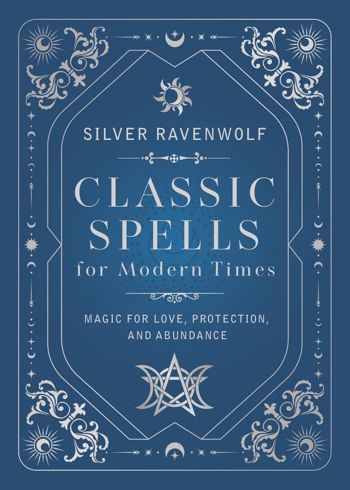 Classic Spells For Modern Times: Magick For Abundance, Love, And Protection
