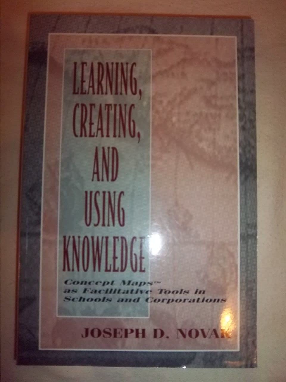 Learning, Creating, And Using Knowledge: Concept Maps(Tm) As Facilitative Tools In Schools And Corporations,Used