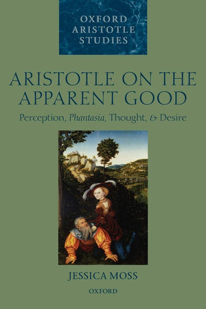 Aristotle on the Apparent Good: Perception, Phantasia, Thought, and Desire (Oxford Aristotle Studies Series),Used