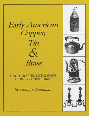 Early American Copper, Tin & Brass: Hancrafted Metalware From Colonial Times (Henry Kauffman Collection),Used